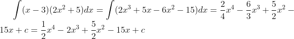 \int(x-3)(2x^2+5)dx=\int(2x^3+5x-6x^2-15)dx=\frac24x^4-\frac63x^3+\frac52x^2-15x+c=\frac12x^4-2x^3+\frac52x^2-15x+c